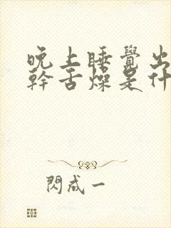 晚上睡觉出现口干舌燥是什么原因