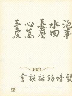 手心长水泡痒脱皮怎么回事封面