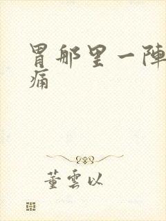 胃那里一阵一阵痛