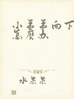 小弟弟向下弯曲怎么办