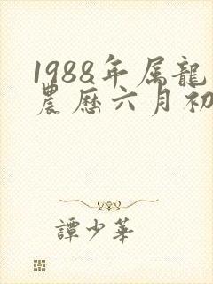 1988年属龙农历六月初六命运