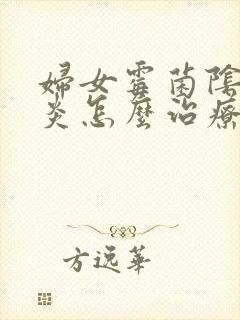 妇女霉菌阴道发炎怎么治疗