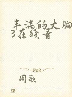 丰满的大胸女友3在线看