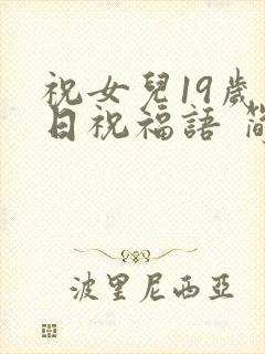 祝女儿19岁生日祝福语 简短独特封面