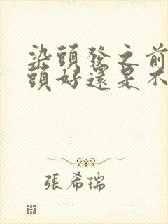 染头发之前是洗头好还是不洗头好