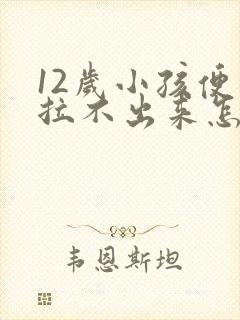 12岁小孩便秘拉不出来怎么办