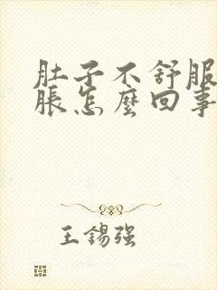 肚子不舒服有点胀怎么回事