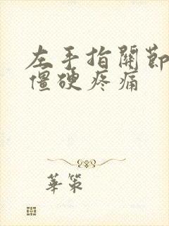 左手指关节弯曲僵硬疼痛