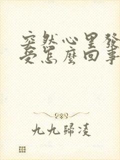 突然心里发慌难受怎么回事