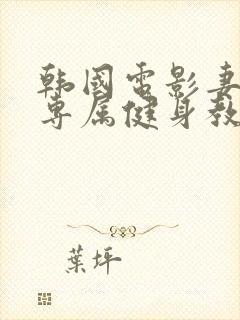 韩国电影妻子的专属健身教练