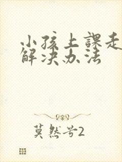 小孩上课走神的解决办法