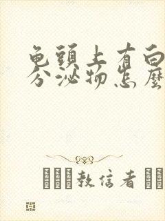 龟头上有白色的分泌物怎么回事