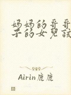 妈妈的哥哥的儿子的女儿该叫什么