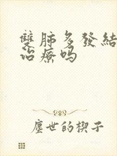 双肺多发结节能治疗吗