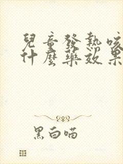 儿童发热咳嗽吃什么药效果比较好