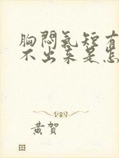 胸闷气短有痰咳不出来是怎么回事