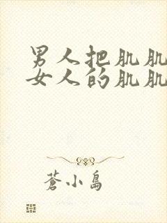 男人把肌肌放进女人的肌肌