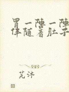 胃一阵一阵绞痛伴随着肚子痛?