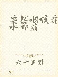 突然咽喉痛吞口水都痛