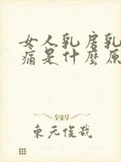 女人乳房乳头疼痛是什么原因造成的