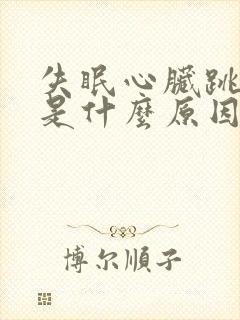 失眠心脏跳得快是什么原因