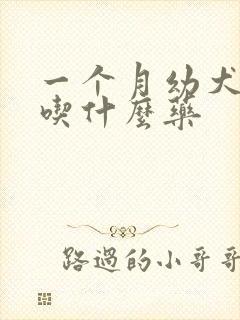 一个月幼犬拉稀吃什么药