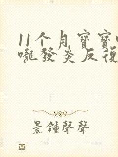 11个月宝宝喉咙发炎反复发烧怎么办