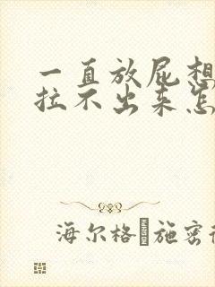 一直放屁想拉屎拉不出来怎么回事