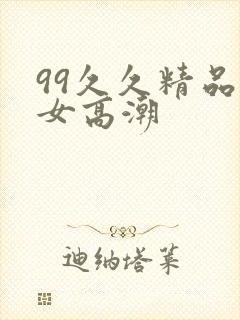 99久久精品美女高潮