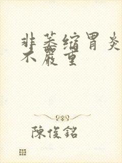 非萎缩胃炎严重不严重