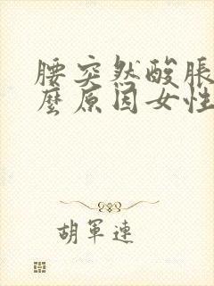 腰突然酸胀是什么原因女性