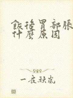 饭后胃部胀痛是什么原因