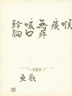 干咳无痰喉咙痒胸口疼