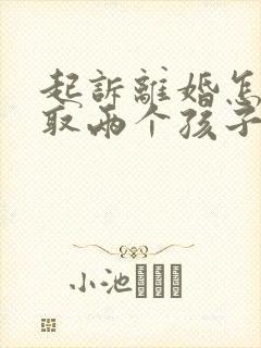 起诉离婚怎么争取两个孩子抚养权