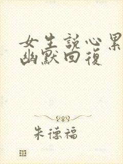 女生说心累怎么幽默回复