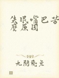 失眠嘴巴苦是什么原因