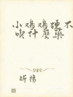 小鸡鸡硬不起来 吃什么药封面