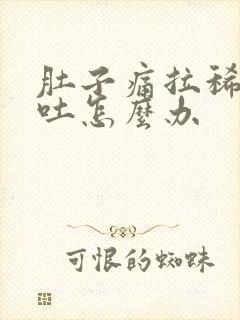 肚子痛拉稀还想吐怎么办