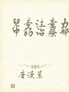 儿童注意力不集中的治疗哪个医院好