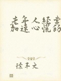 老年人经常心跳加速心慌的原因