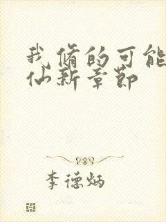 我修的可能是假仙新章节