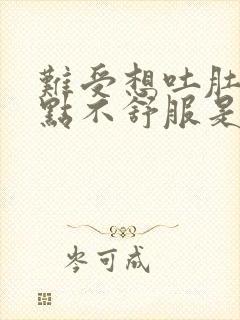 难受想吐肚子有点不舒服是怎么回事