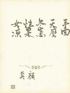 女性冬天手脚冰凉是怎么回事