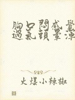 胸口闷感觉喘不过气头晕浑身无力