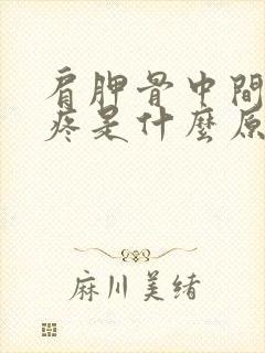 肩胛骨中间后背疼是什么原因引起的怎么治疗