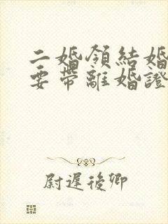 二婚领结婚证需要带离婚证吗