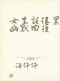 女生说很累怎么幽默回复