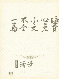 一不小心睡了竹马全文免费阅读