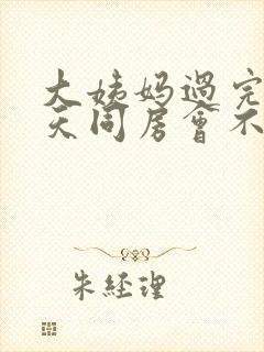 大姨妈过完第二天同房会不会怀孕