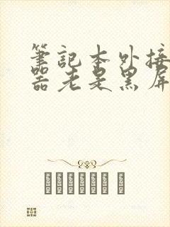 笔记本外接显示器老是黑屏